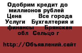 Одобрим кредит до 3 миллионов рублей. › Цена ­ 15 - Все города Услуги » Бухгалтерия и финансы   . Брянская обл.,Сельцо г.